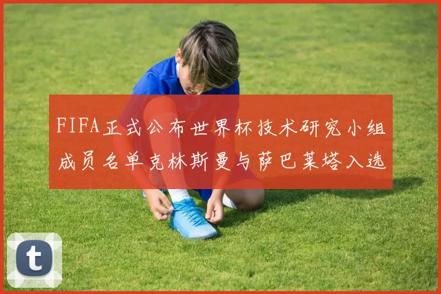 FIFA正式公布世界杯技术研究小组成员名单克林斯曼与萨巴莱塔入选